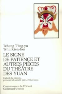 Les signe de patience et autres pièces du théâtre des Yuan - Tcheng T'ing-Yu - Ts'in Kien-Fou