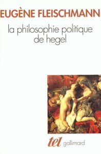 La philosophie politique de Hegel. Sous forme d'un commentaire des "Fondements de la philosophie du - Fleischmann Eugène