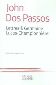 Lettres à Germaine Lucas-Championnière - Dos Passos John - Gousse Mathieu
