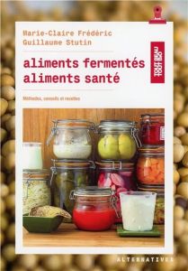 Aliments fermentés, aliments santé. Méthodes, conseils et recettes - Frédéric Marie-Claire - Stutin Guillaume