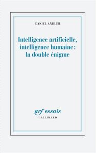 Intelligence artificielle, intelligence humaine : la double enigme - Andler Daniel