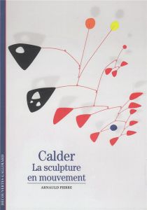 Calder. La sculpture en mouvement - Pierre Arnauld
