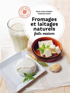 Fromages et laitages naturels faits maison - Frédéric Marie-Claire - Stutin Guillaume