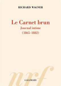 Le carnet brun. Journal intime (1865-1882) suivi du Portefeuille rouge - Wagner Richard - Crapanne Nicolas - Candoni Jean-F