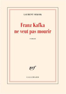 Franz Kafka ne veut pas mourir - Seksik Laurent