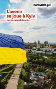 L'avenir se joue à Kyiv. Leçons ukrainiennes - Schlögel Karl - Serrier Thomas