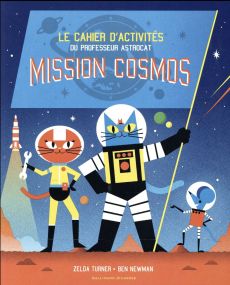 Le cahier d'activités du professeur Astrocat - Mission cosmos - Turner Zelda-Newman Ben