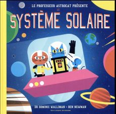 Professeur Astrocat : Le professeur Astrocat présente le système solaire - Walliman Dominic - Newman Ben - Milner Hanna - Vie