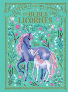 Le grand livre des licornes : Les bébés licornes - Shaw May