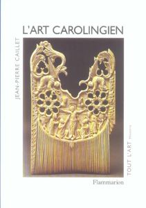 L'art carolingien - Caillet Jean-Pierre