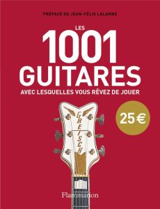 Les 1001 guitares avec lesquelles vous rêvez de jouer - Burrows Terry - Lalanne Jean-Félix - Alglave Stéph