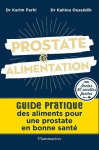 Je gâte ma prostate. Guide pratique des aliments pour une prostate en bonne santé - Ferhi Karim - Oussedik Kahina - Darian Lionel