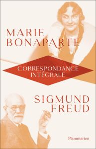 Correspondance intégrale. 1925-1939 - Bonaparte Marie - Freud Sigmund - Amouroux Rémy -