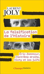 La Falsification de l'Histoire. Eric Zemmour, l'extrême droite, Vichy et les juifs - Joly Laurent