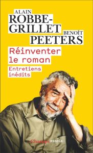 Réinventer le roman. Entretiens inédits - Robbe-Grillet Alain - Peeters Benoît