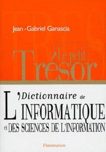 LE PETIT TRESOR. Dictionnaire de l'informatique et des sciences de l'information - Ganascia Jean-Gabriel