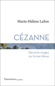 Cézanne. Des toits rouges sur la mer bleue - Lafon Marie-Hélène