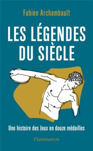 Les légendes du siècle. Une histoire des Jeux en douze médailles - Archambault Fabien