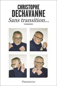 Sans transition.... Autobiographie - Dechavanne Christophe