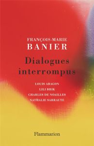 Dialogues interrompus. Louis Aragon, Lili Brik, Charles de Noailles, Nathalie Sarraute - Banier François-Marie