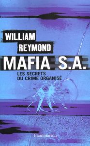Mafia S.A. Les secrets du crime organisé - Reymond William