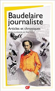 Baudelaire journaliste. Articles et chroniques - Baudelaire Charles - Vaillant Alain