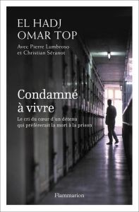 Condamné à vie. Le cri du coeur d'un détenu qui préférerait la mort à la prison - El Hadj Omar Top - Lumbroso Pierre - Séranot Chris