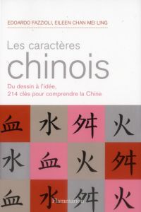 Les caractères chinois. Du dessin à l'idée, 214 caractères pour comprendre la Chine - Fazzioli Edoardo - Chan Mei Ling Eileen - Hon ko R