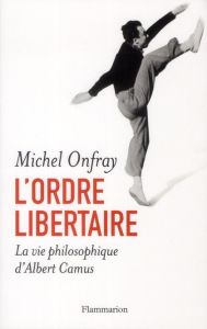L'ordre libertaire. La vie philosophique d'Albert Camus - Onfray Michel