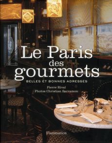 Le Paris des gourmets. Belles et bonnes adresses - Rival Pierre - Sarramon Christian