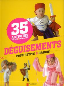 Déguisements pour petits & grands. 35 activités faciles & originales - Pied Savine - Desbenoît-Charpiot Stéphanie - Grune