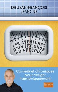 Les aventures d'un (ex) gros... Ou presque. Conseils et chroniques pour maigrir harmonieusement - Lemoine Jean-François