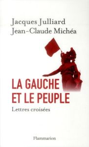 La Gauche et le peuple. Lettres croisées - Julliard Jacques - Michéa Jean-Claude