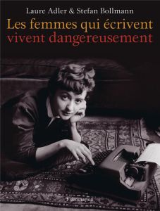 Les femmes qui écrivent vivent dangereusement - Adler Laure - Bollmann Stefan - Demange Odile