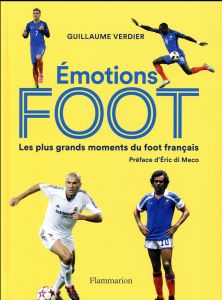 Emotions foot. Les plus grands moments du foot français - Verdier Guillaume - Di Meco Eric