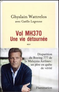 Vol MH370. Une vie détournée - Wattrelos Ghyslain - Legenne Gaëlle