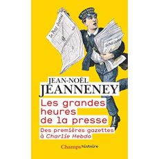 Les grandes heures de la presse. Des premières gazettes à Charlie Hebdo, Edition revue et augmentée - Jeanneney Jean-Noël