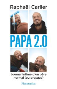 Papa 2.0. Journal intime d’un père normal (ou presque) - Carlier Raphaël
