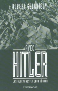 Avec Hitler. Les Allemands et leur Fuhrer - Gellately Robert - Dauzat Pierre-Emmanuel