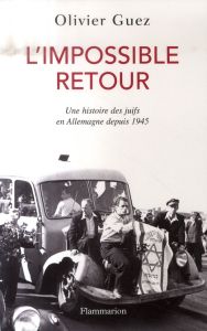 L'impossible retour. Un histoire des juifs en Allemagne depuis 1945 - Guez Olivier