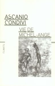 Vie de Michel-Ange. Edition revue et augmentée - Condivi Ascanio - Faguet Bernard
