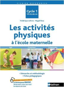 Les activités physiques à l'école maternelle Cycle 1 TPS-PS-MS-GS. Agir, s'exprimer, comprendre - Lefèvre Frédérique - Rosa Magali