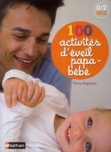 100 activités d'éveil papa-bébé 0/2 ans - Augereau Flavie - Hayashi Emiri - Pernoud Christop