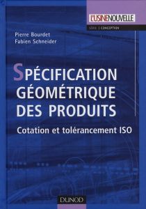 Spécification géométrique des produits. Cotation et tolérancement ISO - Bourdet Pierre - Schneider Fabien
