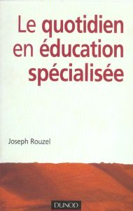 Le quotidien en éducation spécialisée - Rouzel Joseph