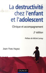 La destructivité chez l'enfant et l'adolescent. Clinique et accompagnement, 2e édition - Hayez Jean-Yves - Lemay Michel