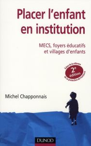 Placer l'enfant en institution. MECS, foyers éducatifs et villages d'enfants, 2e édition - Chapponnais Michel