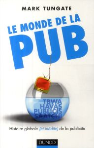 Le monde de la pub. L'histoire globale (et inédite) de la publicité - Tungate Mark - Kermoal François
