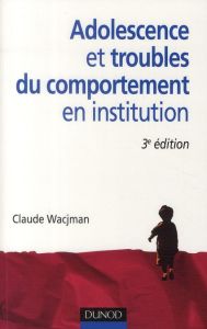 Adolescence et troubles du comportement en institution. 3e édition - Wacjman Claude