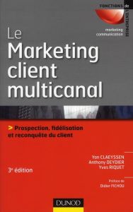 Le Marketing client multicanal. Prospection, fidélisation et reconquête du client, 3e édition - Claeyssen Yan - Deydier Anthony - Riquet Yves - Fi